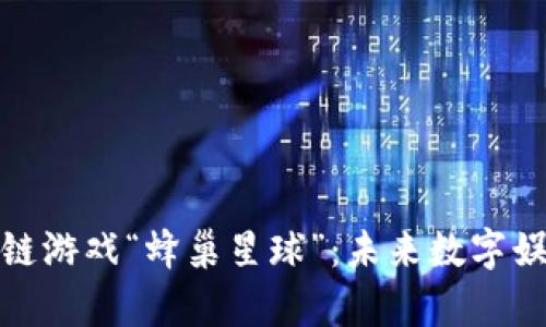 探索区块链游戏“蜂巢星球”：未来数字娱乐的前沿
