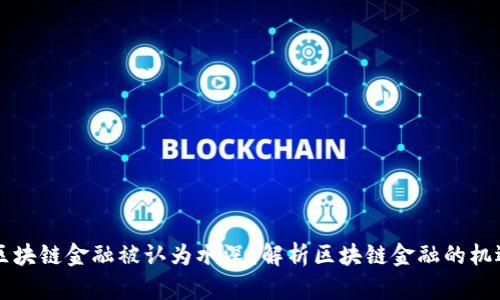 为什么区块链金融被认为水深？解析区块链金融的机遇与挑战