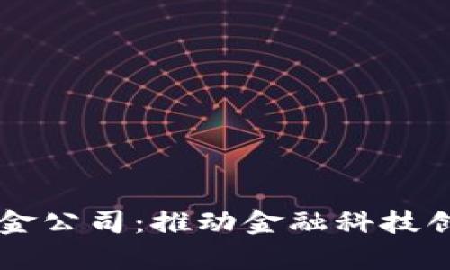 青岛金融区块链基金公司：推动金融科技创新与发展的新力量