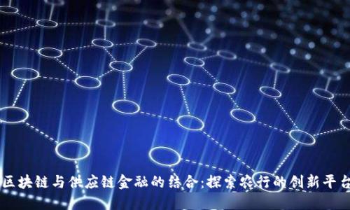 区块链与供应链金融的结合：探索农行的创新平台