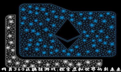 
网易360区块链游戏：探索虚拟世界的新未来