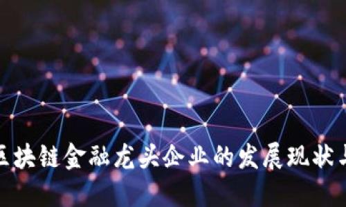 探究国内区块链金融龙头企业的发展现状与未来趋势