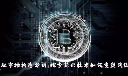 区块链金融市场构造分析：探索新兴技术如何重塑传统金融体系