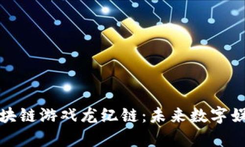 详细解析区块链游戏龙纪链：未来数字娱乐的新趋势