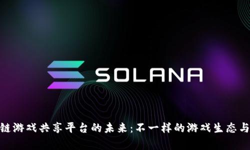 探索区块链游戏共享平台的未来：不一样的游戏生态与玩家体验