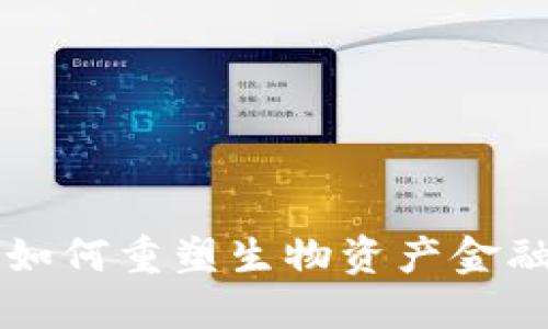 区块链技术如何重塑生物资产金融贷款的未来