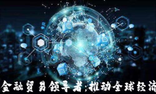 
区块链金融贸易领导者：推动全球经济新变革
