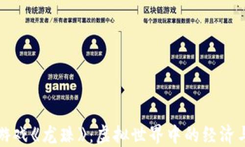 
探秘区块链游戏《龙珠》：虚拟世界中的经济与娱乐新模式