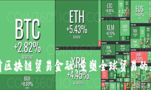 姚前区块链贸易金融：重塑全球贸易的未来