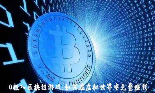 
0投入区块链游戏：如何在虚拟世界中免费赚钱