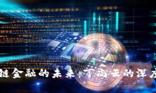 区块链金融的未来：丁尚云的深度解析