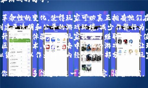 当然可以！以下是几个关于区块链和游戏的句子：

1. 区块链技术为游戏行业带来了革命性的变化，使得玩家可以真正拥有他们在游戏中获得的虚拟资产。
2. 通过区块链，游戏开发者能够创建更透明和公平的游戏环境，减少作弊行为，并确保每个玩家的权益得到保障。
3. 在区块链上构建的游戏不仅提升了游戏体验，还为玩家提供了赚取真实价值的机会。
4. 越来越多的游戏公司开始探索区块链技术，以实现去中心化的游戏平台，让玩家直接参与游戏的开发和管理。
5. 结合区块链和游戏的应用，虚拟货币可以作为游戏内经济的一部分，实现玩家之间的资产自由交易。

希望这些句子能够帮助到你！如果你需要更多信息或进一步的内容，请告诉我。