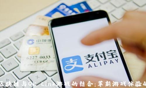 
探索区块链与OK Link游戏的结合：革新游戏体验的未来