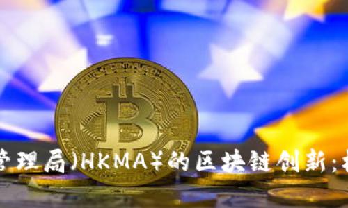 香港金融管理局（HKMA）的区块链创新：机遇与挑战