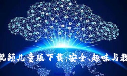 : 区块链游戏视频儿童版下载：安全、趣味与教育的完美结合