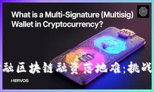 跨境金融区块链融资落地难：挑战与机遇