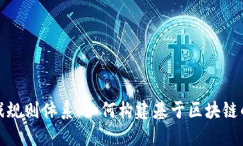 区块链平面游戏规则体系：如何构建基于区块链的互动游戏体验