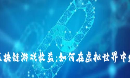 : 区块链游戏收益：如何在虚拟世界中赚钱