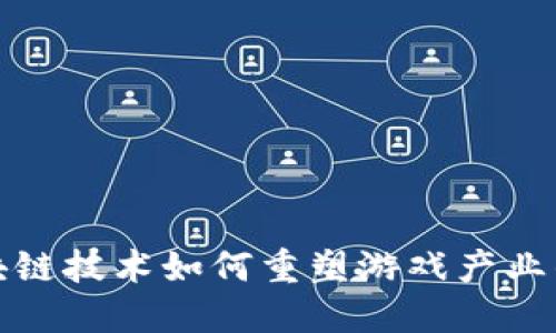 : 区块链技术如何重塑游戏产业的未来