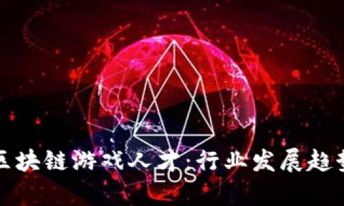 如何培养和吸引区块链游戏人才：行业发展趋势与人才需求分析