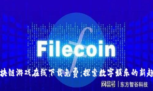 区块链游戏在线下载免费：探索数字娱乐的新趋势