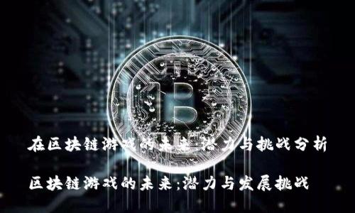 在区块链游戏的未来：潜力与挑战分析

区块链游戏的未来：潜力与发展挑战