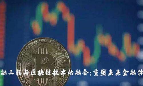 金融工程与区块链技术的融合：重塑未来金融体系