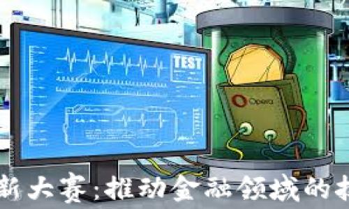 
区块链金融创新大赛：推动金融领域的技术革命与改革