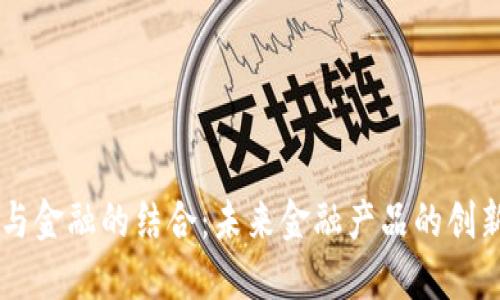 区块链与金融的结合：未来金融产品的创新与变革