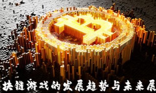 
区块链游戏的发展趋势与未来展望