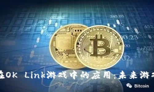 区块链技术在OK Link游戏中的应用：未来游戏的全新体验