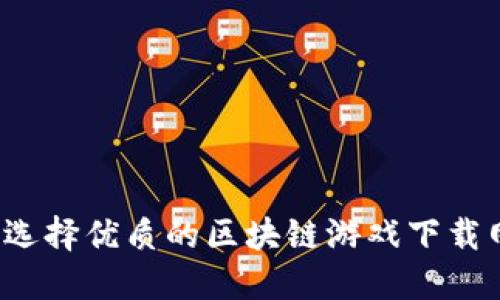 如何选择优质的区块链游戏下载网站？