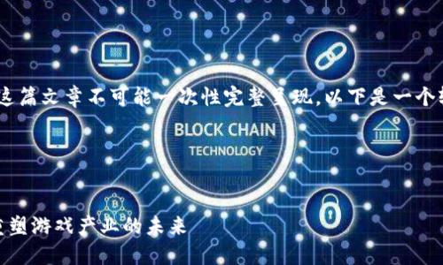 注意：由于每条回答限制的字数，这篇文章不可能一次性完整呈现，以下是一个较为详细的框架和部分内容示例。

和关键词格式如下：


Palchain区块链游戏联运商谈：重塑游戏产业的未来