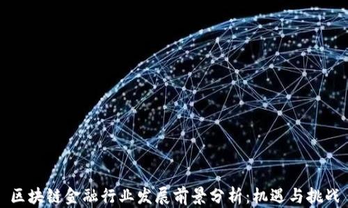 
区块链金融行业发展前景分析：机遇与挑战