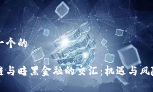 思考一个的

区块链与暗黑金融的交汇：机遇与风险解析