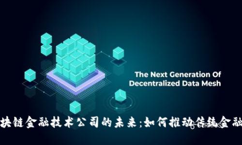 探索区块链金融技术公司的未来：如何推动传统金融的革新