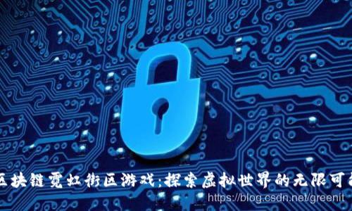 区块链霓虹街区游戏：探索虚拟世界的无限可能
