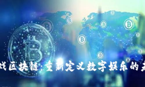 游戏区块链：重新定义数字娱乐的未来