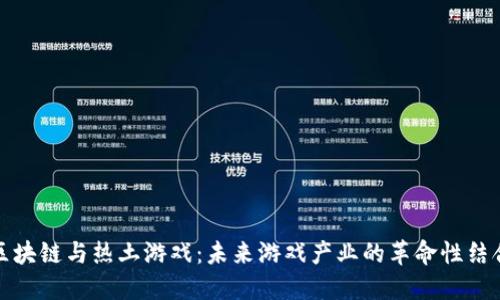 区块链与热土游戏：未来游戏产业的革命性结合
