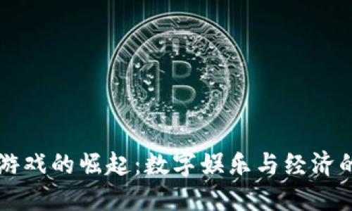 区块链游戏的崛起：数字娱乐与经济的新纪元