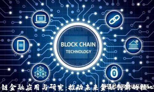 
区块链金融应用与研究：推动未来金融创新的核心动力