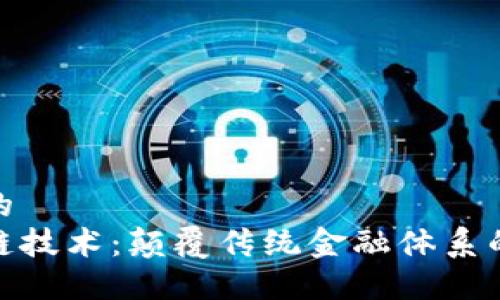 思考一个的  
金融区块链技术：颠覆传统金融体系的未来趋势
