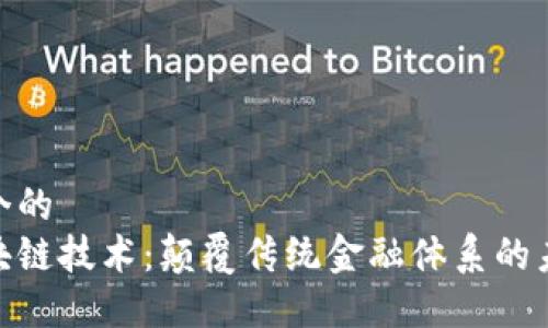 思考一个的  
金融区块链技术：颠覆传统金融体系的未来趋势