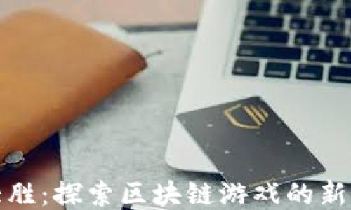 
战大胜：探索区块链游戏的新时代