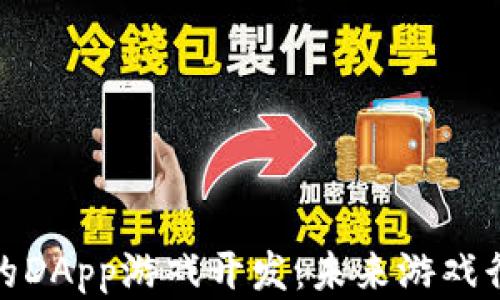 
基于区块链的DApp游戏开发：未来游戏行业的新机遇