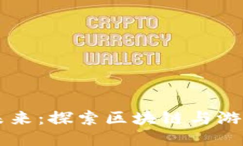 区块链游戏的未来：探索区块链与游戏行业的交汇点