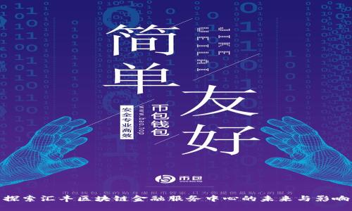 探索汇丰区块链金融服务中心的未来与影响