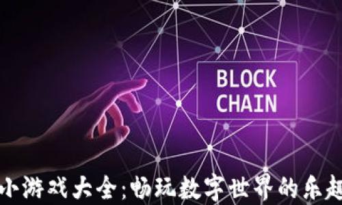 区块链小游戏大全:畅玩数字世界的乐趣与机会