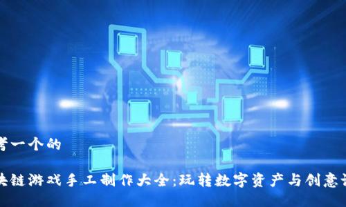 思考一个的

区块链游戏手工制作大全：玩转数字资产与创意设计