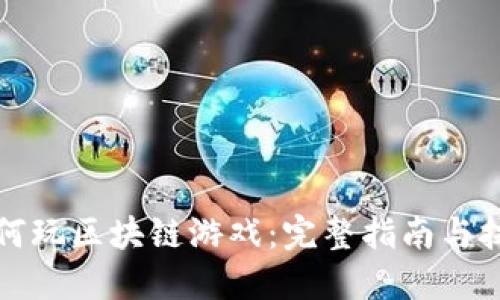 如何玩区块链游戏：完整指南与技巧